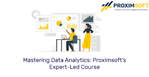 Mastering Data Analytics: Proximsoft's Expert-Led Course