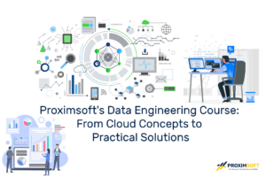 Proximsoft's Data Engineering Course: From Cloud Concepts to Practical Solutions