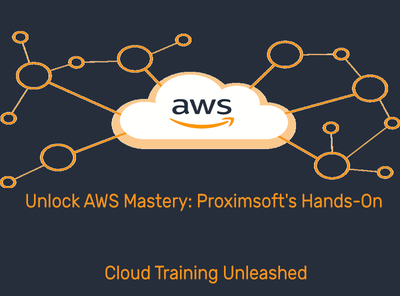 Unlock AWS Mastery: Proximsoft's Hands-On Cloud Training Unleashed