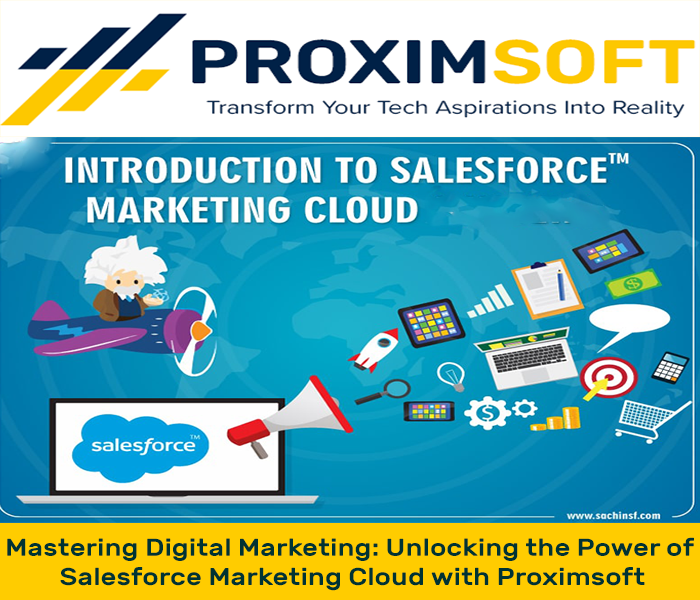 Mastering Digital Marketing: Unlocking the Power of Salesforce Marketing Cloud with Proximsoft