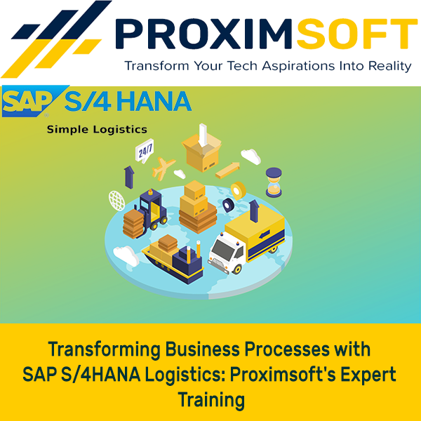 Transforming Business Processes with SAP S/4HANA Logistics: Proximsoft’s Expert Training